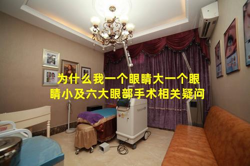 为什么我一个眼睛大一个眼睛小及六大眼部手术相关疑问