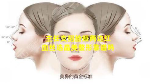 主任支招脸颊两边红血丝选晶美整形靠谱吗