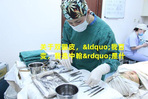 关于双眼皮，“我百变，我选中翰”是什么意思