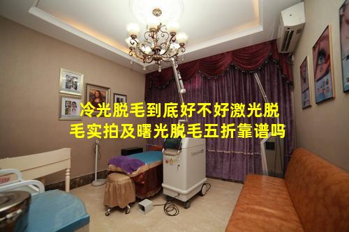冷光脱毛到底好不好激光脱毛实拍及曙光脱毛五折靠谱吗