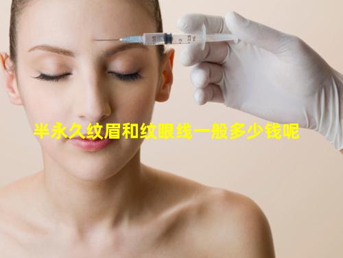半永久纹眉和纹眼线一般多少钱呢