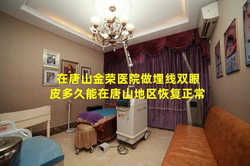 在唐山金荣医院做埋线双眼皮多久能在唐山地区恢复正常