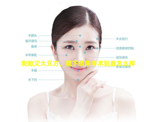 我脸又大又方，截下颌角手术到底怎么样