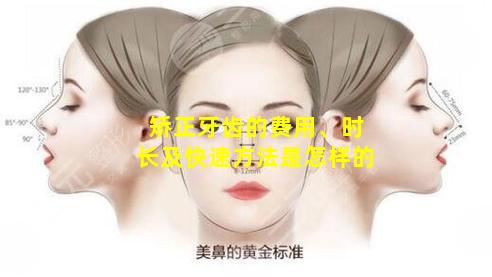 矫正牙齿的费用、时长及快速方法是怎样的