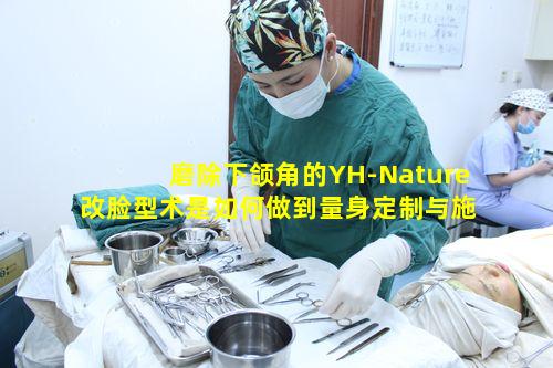 磨除下颌角的YH-Nature改脸型术是如何做到量身定制与施术精准的