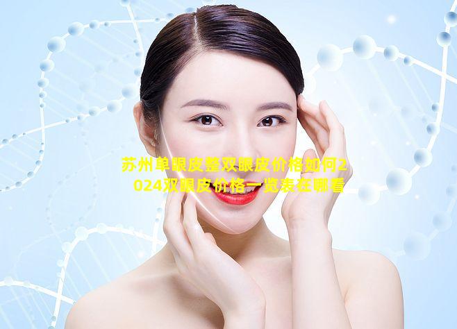 苏州单眼皮整双眼皮价格如何2024双眼皮价格一览表在哪看