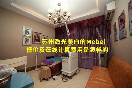 苏州激光美白的Mebel报价及在线计算费用是怎样的